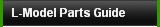 L-Model Parts Guide